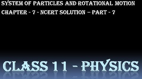 system of particles | system of particles and rotational motion class 11 ncert solution -7