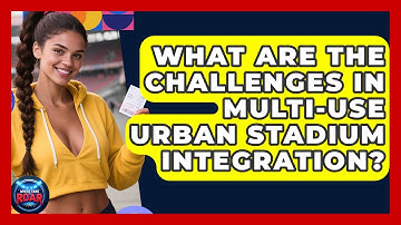 What Are The Challenges In Multi-use Urban Stadium Integration? - Where the Fans Roar