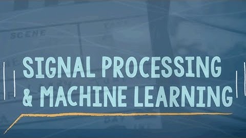 Signal Processing and Machine Learning