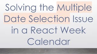 Solving the Multiple Date Selection Issue in a React Week Calendar