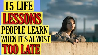 15 Life Lessons You Only Learn When It’s Almost Too Late