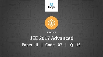 JEE Advanced 2017 Physics Paper II Code 7 Q 16 Solution