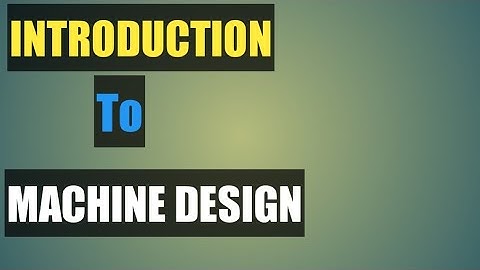 MACHINE DESIGN and Introduction II Design of Machine Elements Introduction