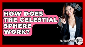 How Does The Celestial Sphere Work? - Physics Frontier
