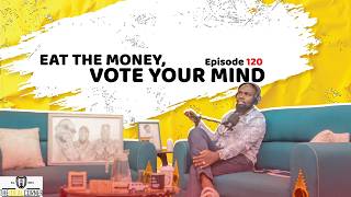 The Ideal Corner Podcast| Episode 120| EAT THE MONEY, VOTE YOUR MIND