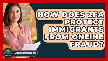 How Does 2FA Protect Immigrants From Online Fraud? - Latino Retirement Solutions
