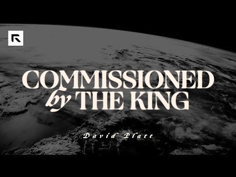 Commissioned By the King || David Platt