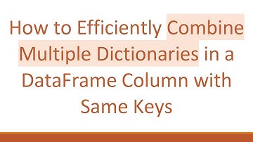 How to Efficiently Combine Multiple Dictionaries in a DataFrame Column with Same Keys