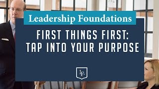 Leadership Foundations: First Things First--Tap Into Your Purpose