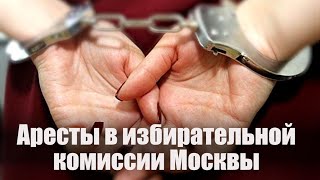 Аресты в избирательной комиссии Москвы