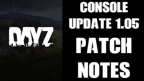 DAYZ Console Update 1.05 Patch Notes (PS4 & Xbox One)