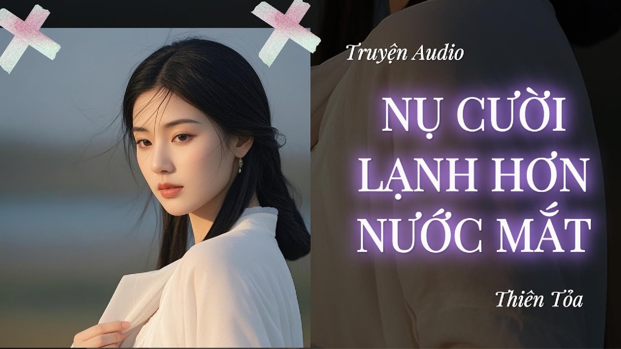 [Truyện Audio] NỤ CƯỜI LẠNH HƠN NƯỚC MẮT || Thiên Tỏa
