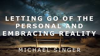Michael Singer - Letting Go of the Personal and Embracing Reality
