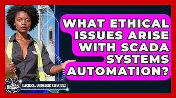 What Ethical Issues Arise With SCADA Systems Automation? - Electrical Engineering Essentials