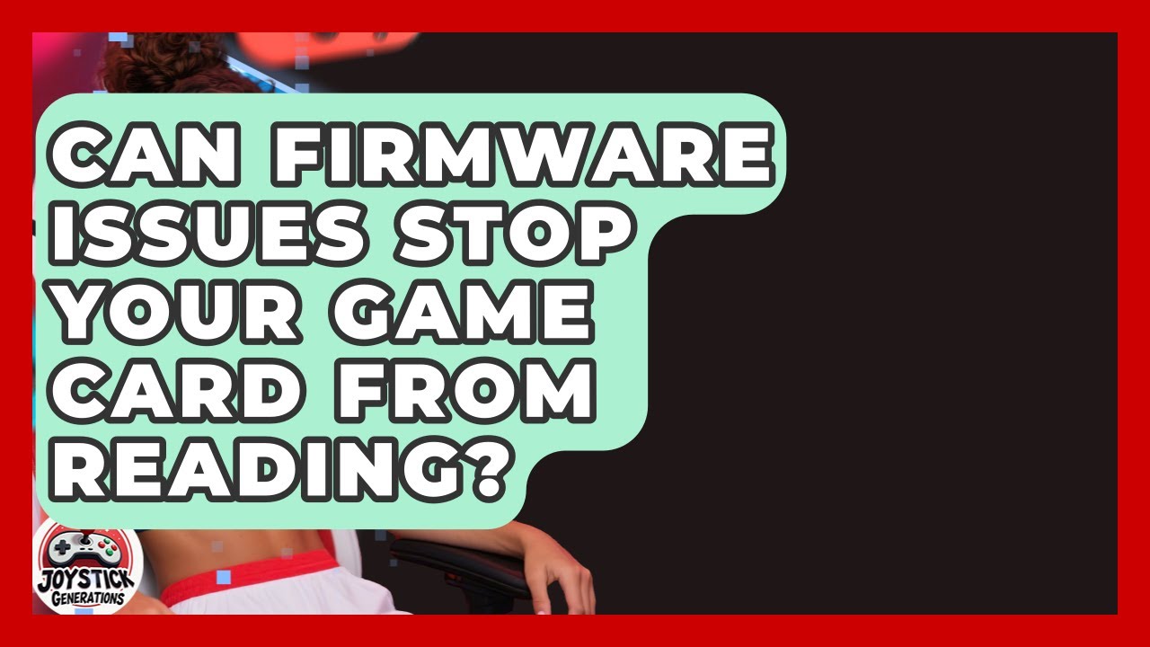 Can Firmware Issues Stop Your Game Card From Reading? - Joystick Generations