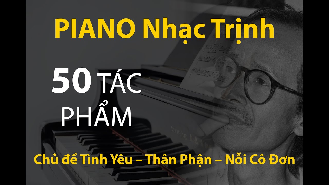Tuyển Tập 50 Tác Phẩm Piano – Trịnh Công Sơn - Chủ đề: Tình Yêu – Thân Phận – Nỗi Cô Đơn