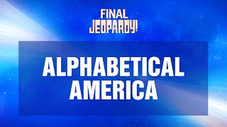 Alphabetical America | Final Jeopardy! | JEOPARDY!