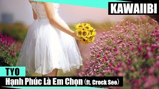 Hạnh Phúc Là Em Chọn - Tyo ft. Crock See [ Video Lyrics ]