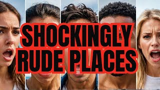 Top 10 Rudest Countries You Need To See To Believe