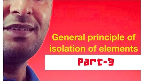 Extraction Part-3 , class XII, General Principle of isolation of elements.