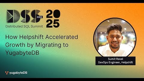 DSS Asia 2025 : How Helpshift Accelerated Growth by Migrating to YugabyteDB