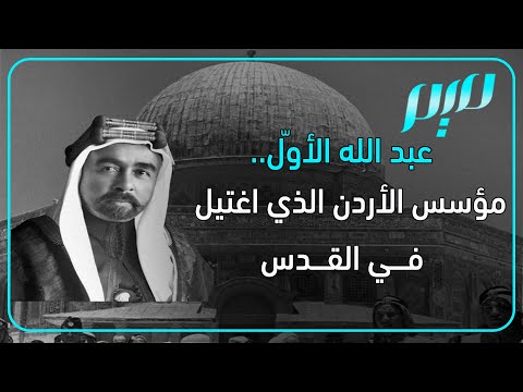 عبد الله الأو ل مؤسس الأردن الذي اغتيل في القدس