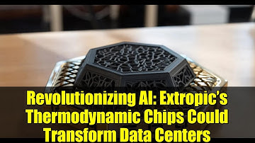 Revolutionizing AI: Extropic’s Thermodynamic Chips Could Transform Data Centers
