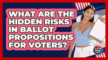 What Are The Hidden Risks In Ballot Propositions For Voters? - First Time Voter Expert