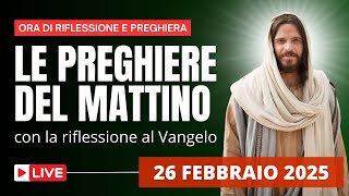 Le Preghiere del Mattino di oggi 26 Febbraio 2025 - Mercoledì della VII Settimana del T.O.