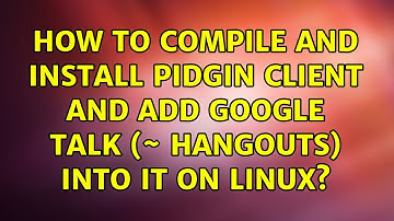 How to compile and install Pidgin client and add Google Talk (~ Hangouts) into it on Linux?