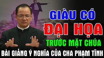 CÁI GIÀU ĐẠI HỌA TRƯỚC MẶT CHÚA - Bài Giảng Ý Nghĩa Của Cha Phạm Tĩnh | Ánh Sáng Lời Chúa
