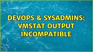 DevOps & SysAdmins: vmstat output incompatible (2 Solutions!!)