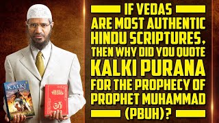 If Vedas are Most Authentic Hindu Scriptures, then why did you quote Kalki Purana... - Dr Zakir Naik