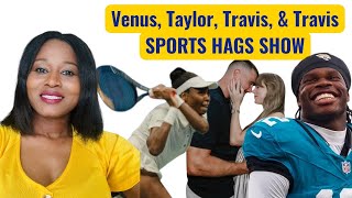 Sports Hags Show | Venus Williams & her fibroids | Taylor Swift & Travis Kelce | Travis Hunter Guide