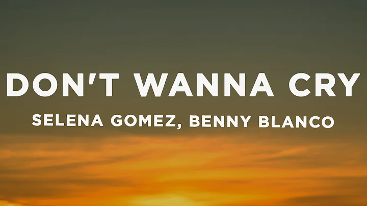 Selena Gomez, benny blanco - Don't Wanna Cry (Lyrics)
