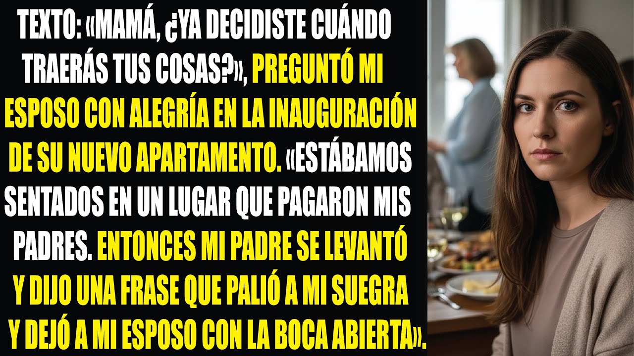 En la inauguración de mi apartamento, mi esposo dijo: “Mamá, ¿cuándo te mudas?” y mi papá se levantó