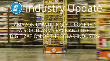 Amazon triggered a robot arms race and the digitization of the solar industry!
