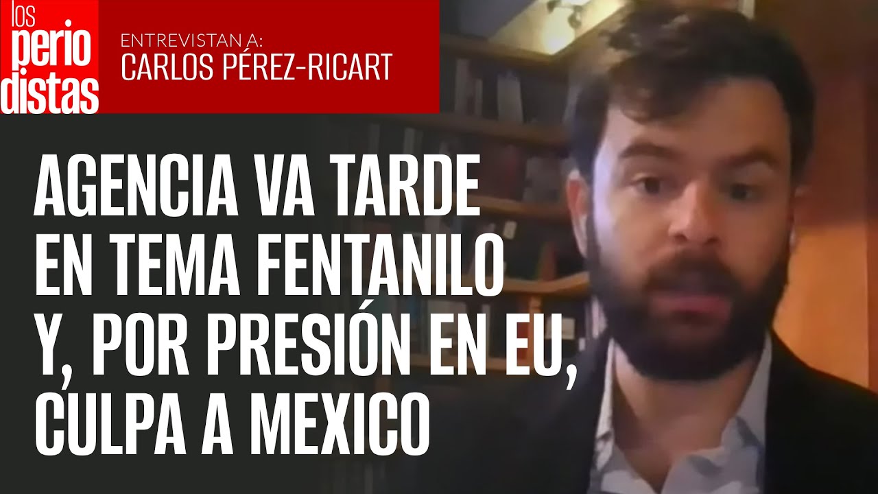 Agencia va tarde en tema fentanilo y, por presión en EU, culpa a Mexico