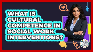 What Is Cultural Competence In Social Work Interventions? - Child Welfare Network