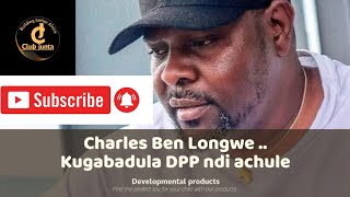 Charles Ben Longwe kugabadula..... DPP NDI achule