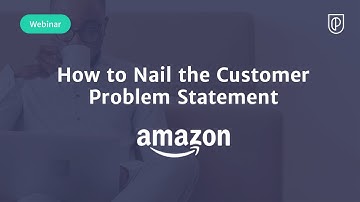 Webinar: How to Nail the Customer Problem Statement by Amazon Sr PM, Rashi Gupta