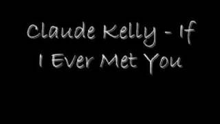 Watch Claude Kelly If I Ever Met You video