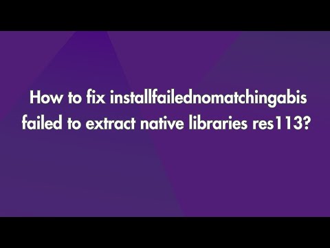 How To Fix Installfailednomatchingabis Failed To Extract Native Libraries Res113?