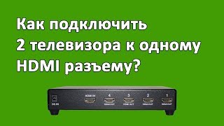 Как подключить 2 и более телевизора к одному HDMI разъему?