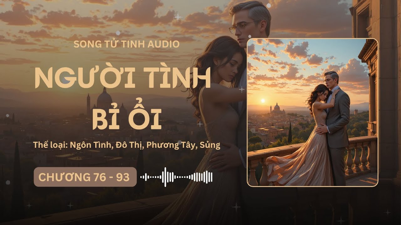 Người Tình Bỉ Ổi - Lục Gia Tiên Tống Chương 76 - 93 Audio Ngôn Tình, Đô Thị, Phương Tây, Sủng