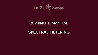 iZotope Iris 2: Spectral Filtering | 20-Minute Manual Video #7