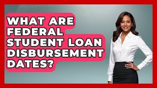 What Are Federal Student Loan Disbursement Dates? - Smart Start Education Fund