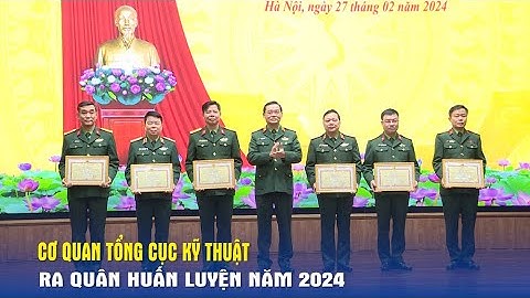 Cơ quan Tổng cục Kỹ thuật ra quân huấn luyện năm 2024 - Báo QĐND