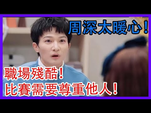 周深做法太暖心！職場殘酷！比賽需要尊重他人！|令人心動的offer|綜劇安利社