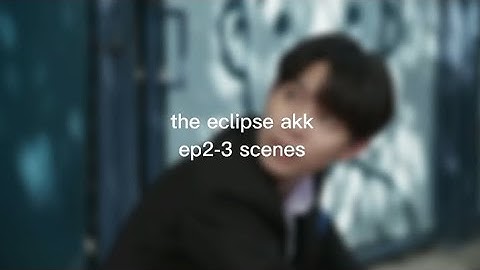 the eclipse akk scenes | eps2-3